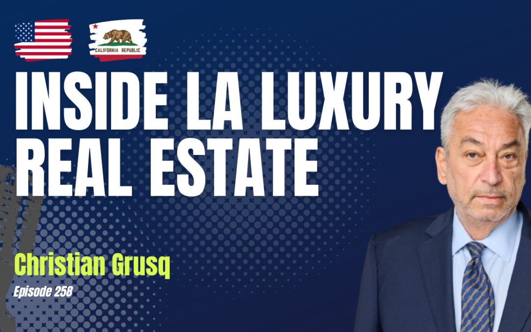 Global Real Estate Insights: Paris to Los Angeles with Christian Grusq